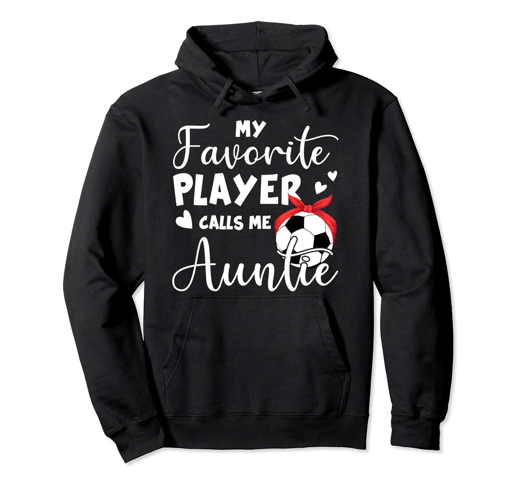 My Favorite Player Calls Me Auntie Soccer Hoodie - Unique Graphic Unisex - T-Shirt, Sweatshirt, Hoodie
