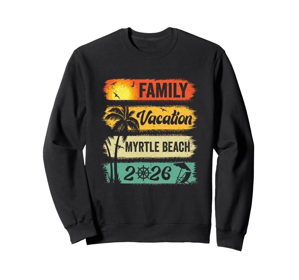 Family Myrtle Beach Vacation 2026 Funny Sweatshirt - Trendy Graphic Unisex - T-Shirt, Sweatshirt, Hoodie