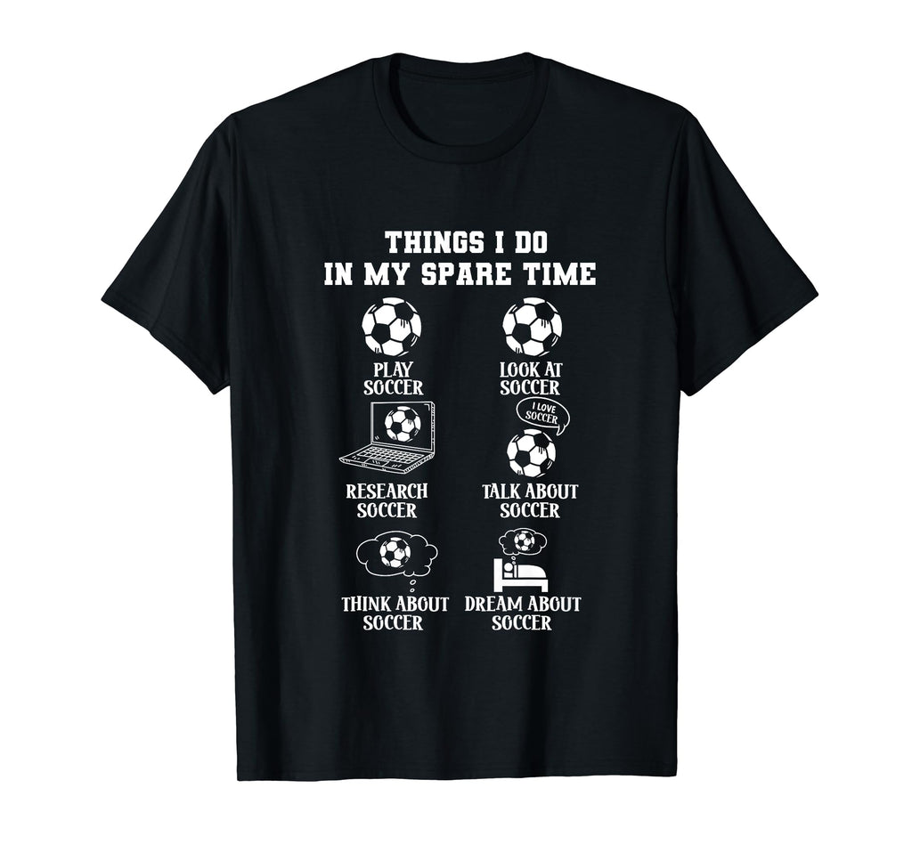 Things I Do My Spare Time Soccer T-Shirt - Casual Everyday Wear for Adults - T-Shirt, Sweatshirt, Hoodie
