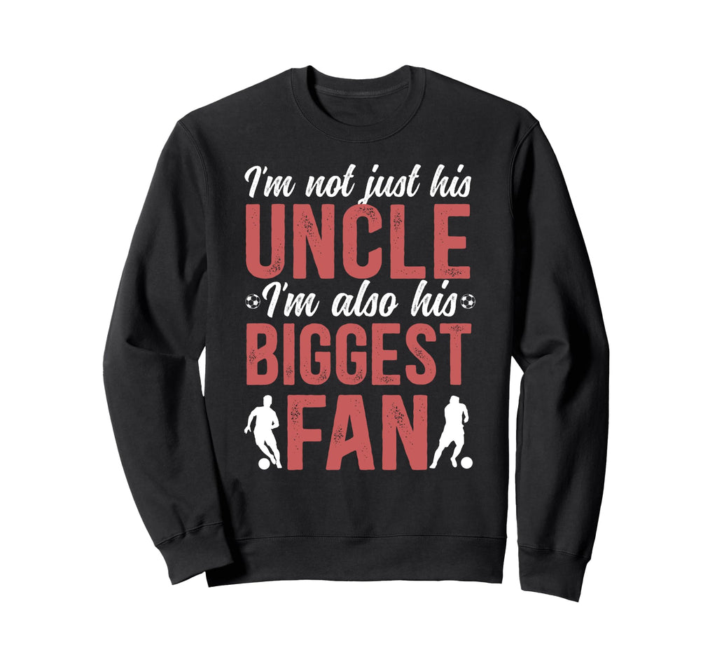 His Biggest Fan Soccer Uncle Soccer Sweatshirt - Fun Novelty Design Unisex - T-Shirt, Sweatshirt, Hoodie