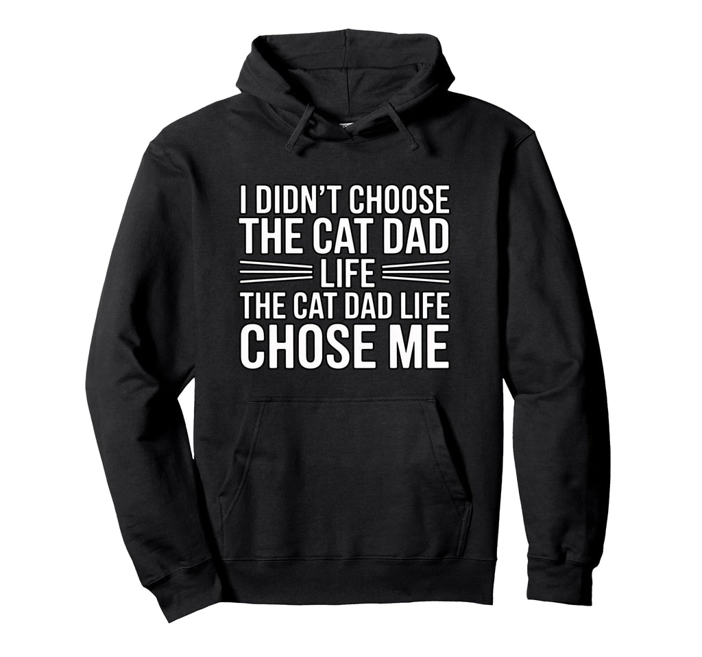 I Didnt Choose Cat Dad Life Cat Hoodie - Casual Everyday Wear Men Women - T-Shirt, Sweatshirt, Hoodie