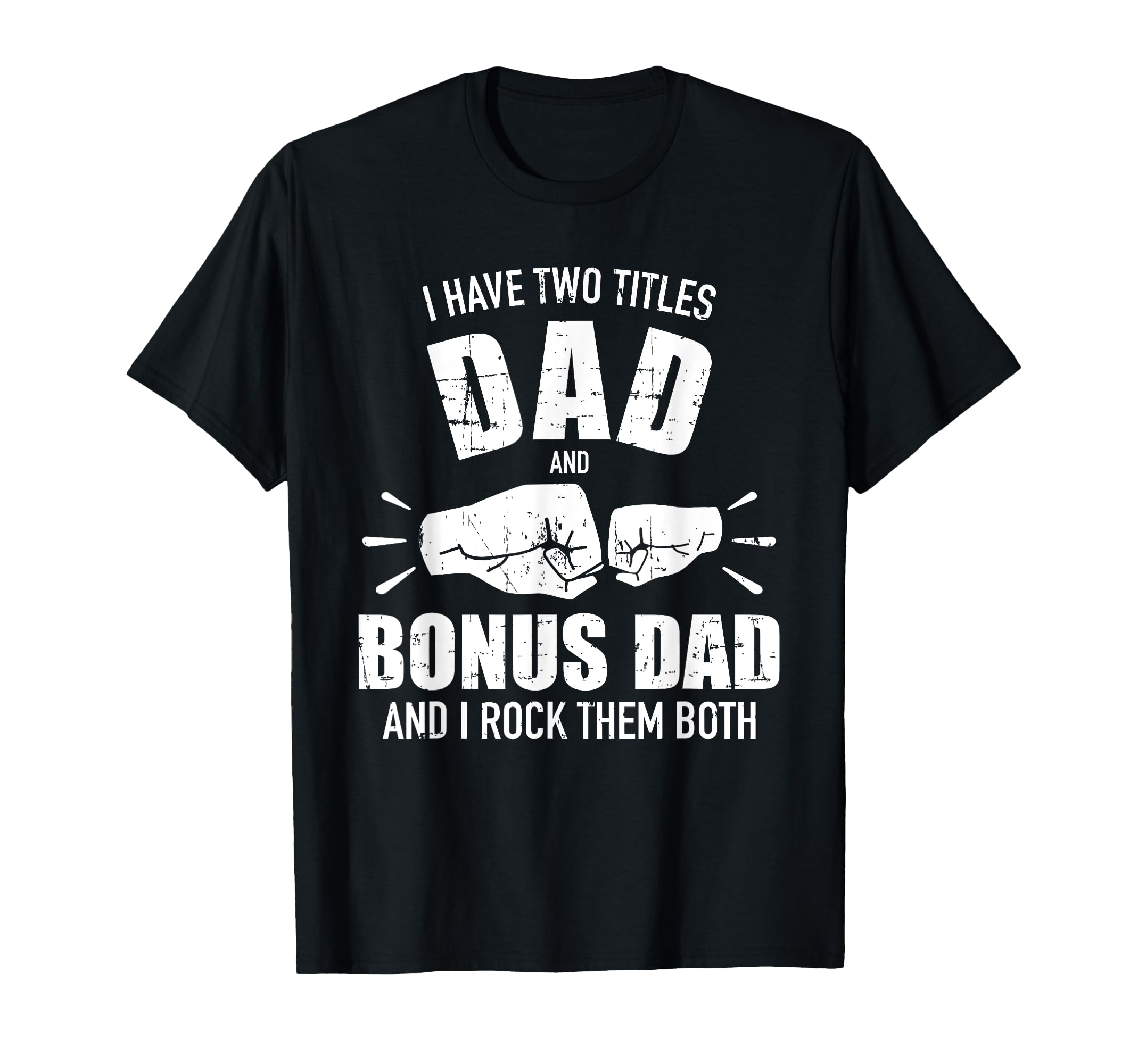 I Have Two Titles Dad And Bonus Dad And T-Shirt - Novelty Apparel Unisex - T-Shirt, Sweatshirt, Hoodie
