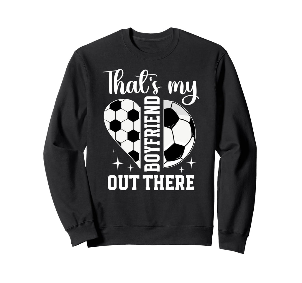 Thats My Boyfriend Soccer Sweatshirt - Streetwear Style Men Women - T-Shirt, Sweatshirt, Hoodie