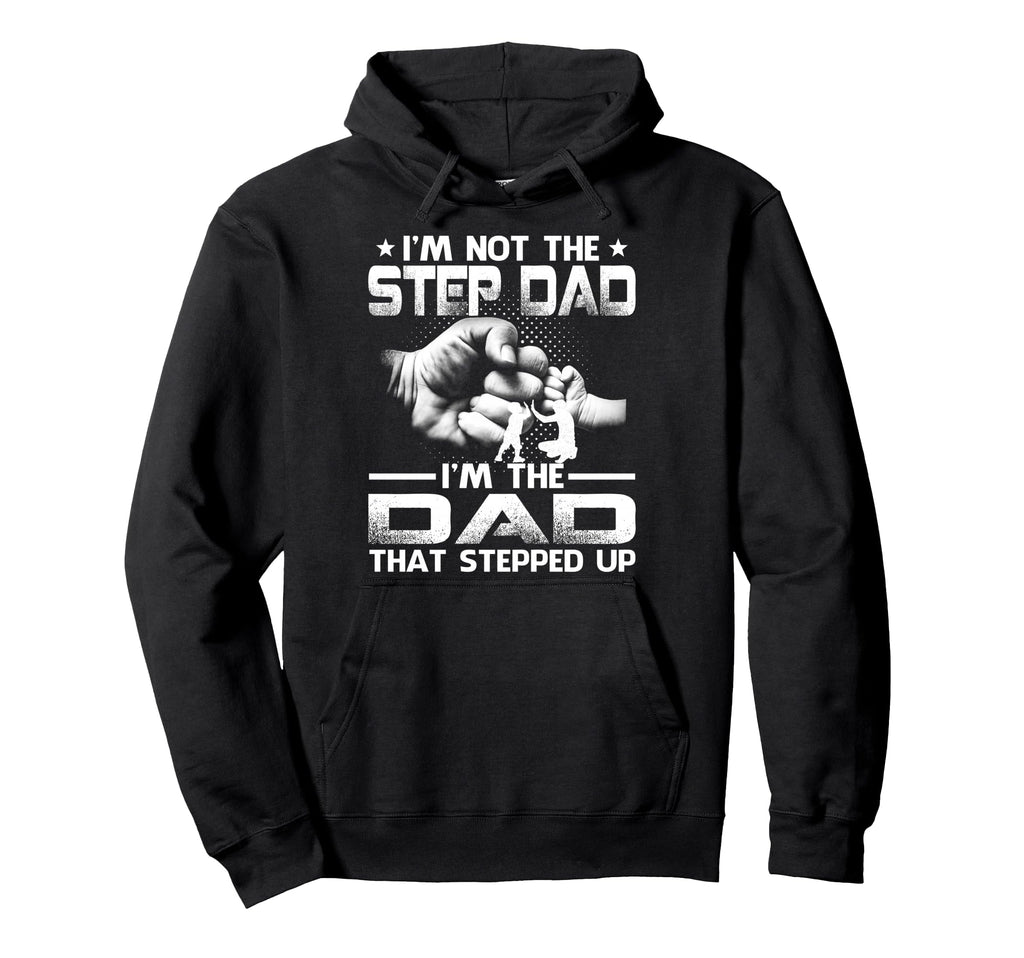 Im Not Stepdad Im Dad That Stepped Up Hoodie - Aesthetic Graphic Men Women - T-Shirt, Sweatshirt, Hoodie