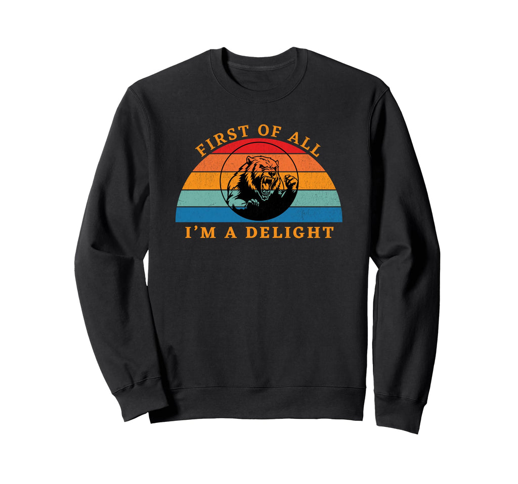First All Im Delight Sarcastic Sweatshirt - Custom Art Print Men Women - T-Shirt, Sweatshirt, Hoodie