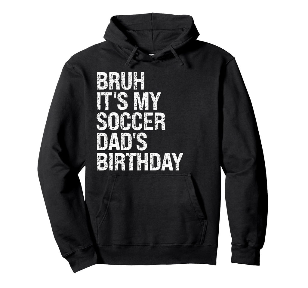 Bruh Its My Soccer Dads Birthday King Hoodie - Unique Graphic Unisex - T-Shirt, Sweatshirt, Hoodie