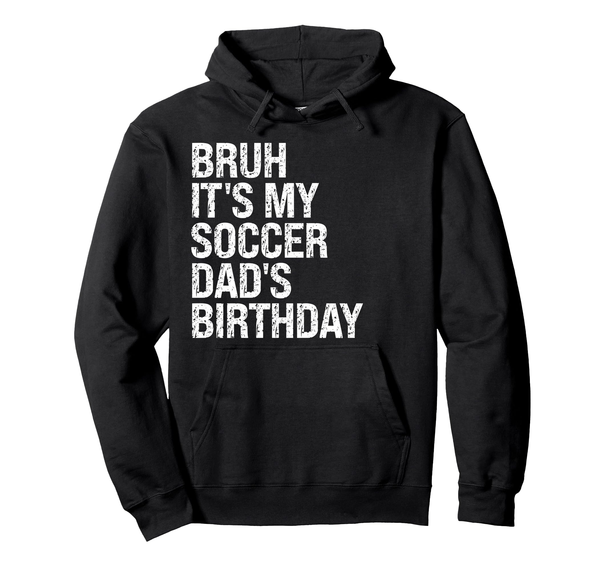 Bruh Its My Soccer Dads Birthday King Hoodie - Unique Graphic Unisex - T-Shirt, Sweatshirt, Hoodie
