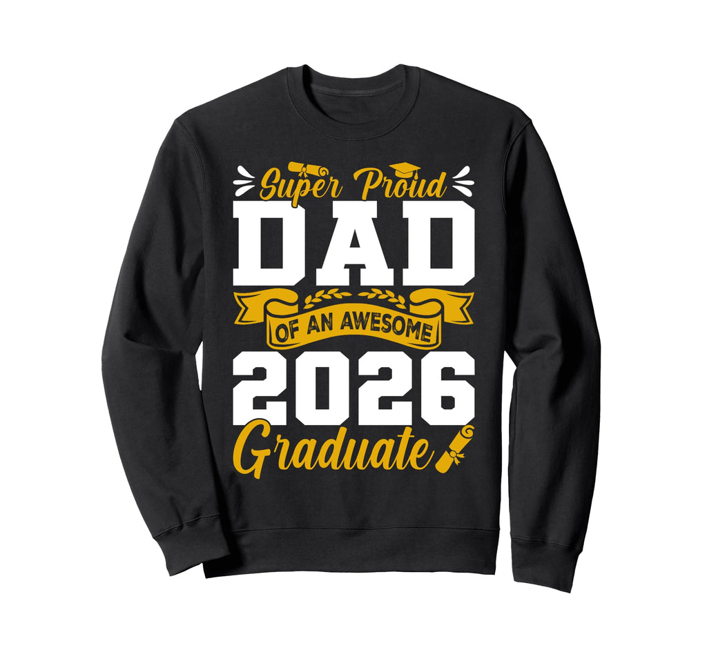 Super Proud Dad Awesome 2026 Graduate Sweatshirt - Trendy Graphic Men Women - T-Shirt, Sweatshirt, Hoodie