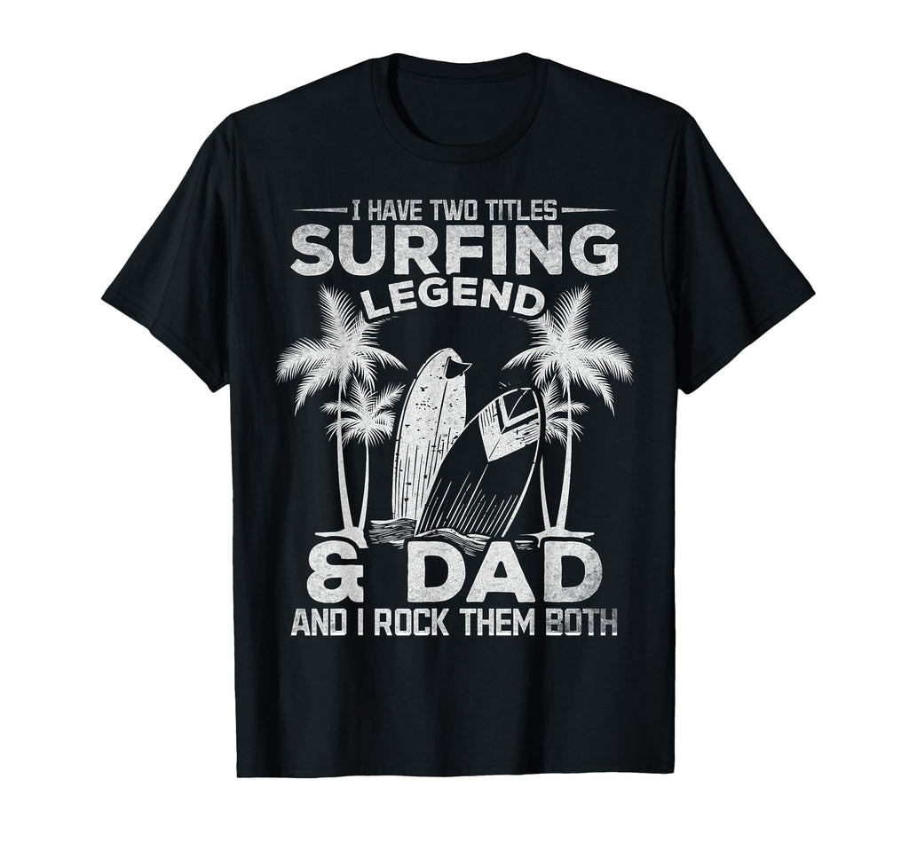 Surfing Dad I Have Two Titles Surfing T-Shirt - Graphic Print Unisex - T-Shirt, Sweatshirt, Hoodie