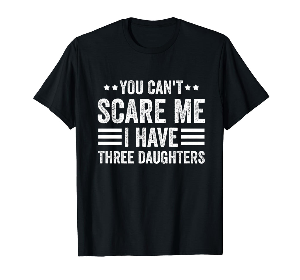 You Cant Scare Me I Have Three Daughters T-Shirt - Minimalist Print Unisex - T-Shirt, Sweatshirt, Hoodie