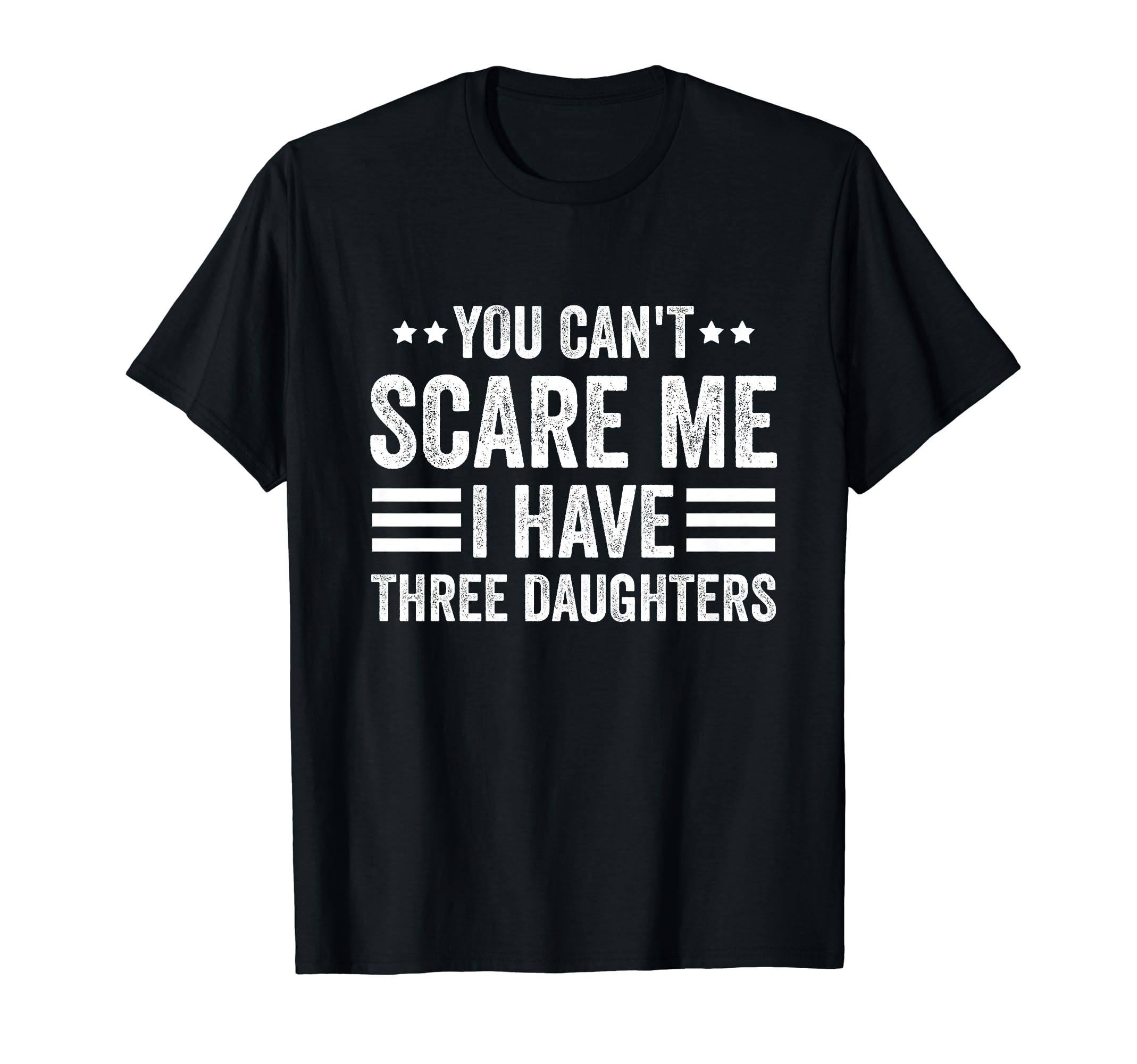 You Cant Scare Me I Have Three Daughters T-Shirt - Minimalist Print Unisex - T-Shirt, Sweatshirt, Hoodie