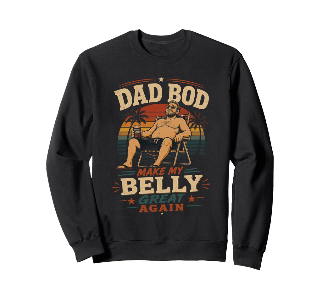 Dad Bod Make My Belly Great Again Sweatshirt - Graphic Print Men Women - T-Shirt, Sweatshirt, Hoodie