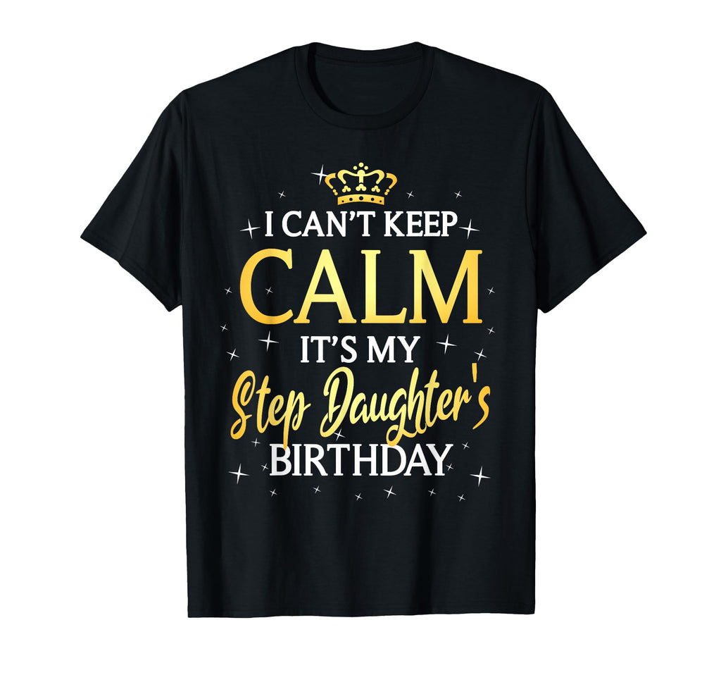 I Cant Keep Calm Its My Stepdaughter T-Shirt - Casual Everyday Wear Unisex - T-Shirt, Sweatshirt, Hoodie