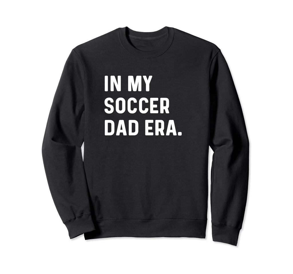 My Soccer Dad Era Futbol Field Sweatshirt - Streetwear Style Men Women - T-Shirt, Sweatshirt, Hoodie