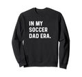 My Soccer Dad Era Futbol Field Sweatshirt - Streetwear Style Men Women - T-Shirt, Sweatshirt, Hoodie