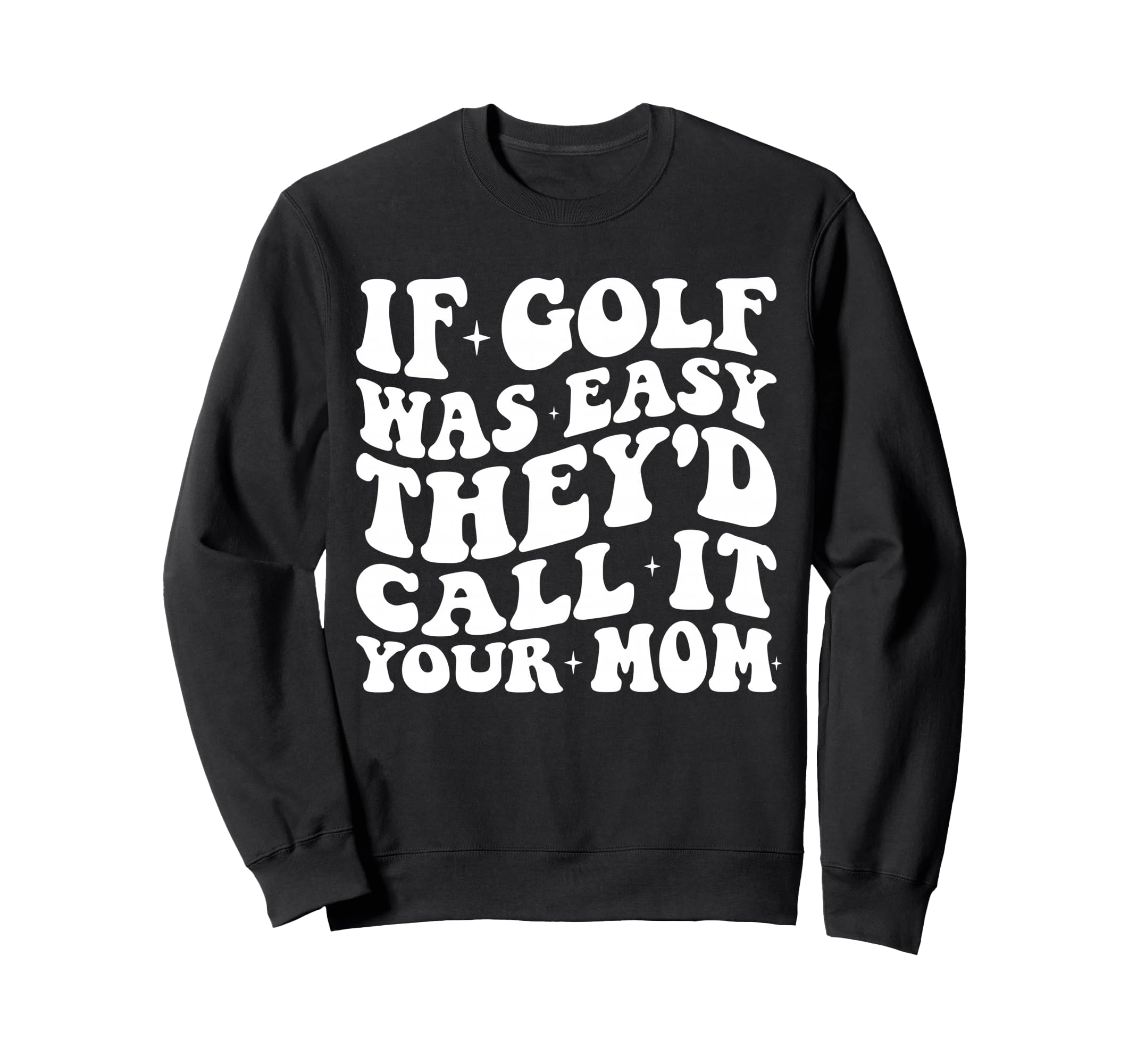 Funny If Golf Was Easy Theyd Call Sweatshirt - Novelty Apparel for Adults - T-Shirt, Sweatshirt, Hoodie
