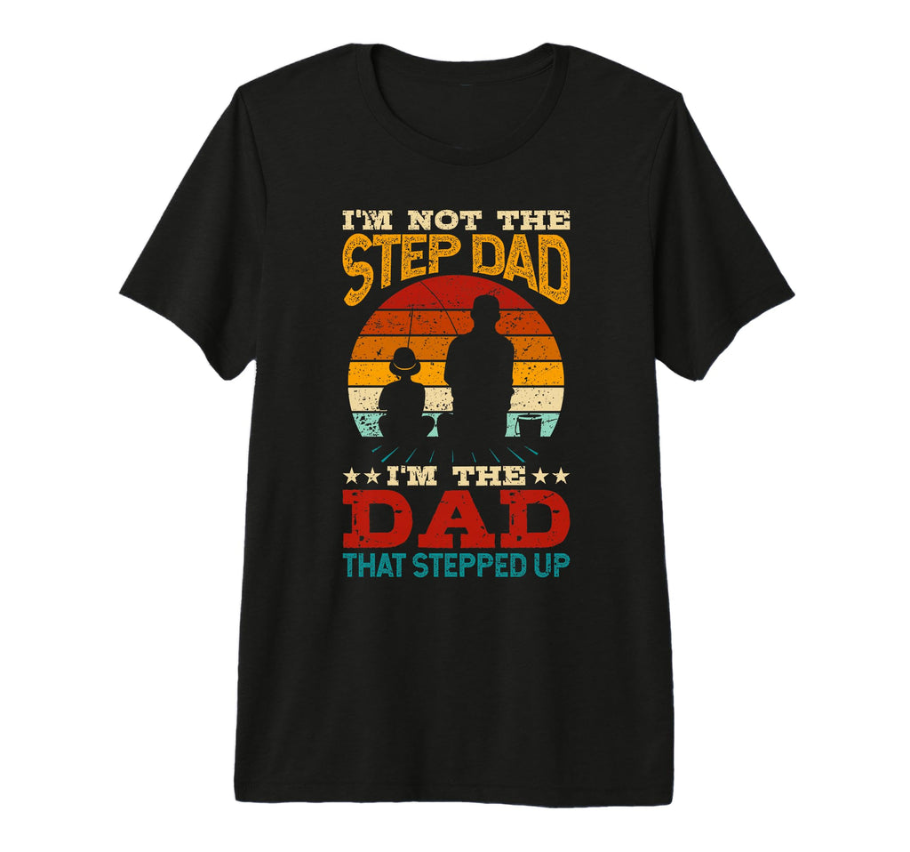 Im Not Step Dad Im Dad That Stepped T-Shirt - Custom Art Print Men Women - T-Shirt, Sweatshirt, Hoodie