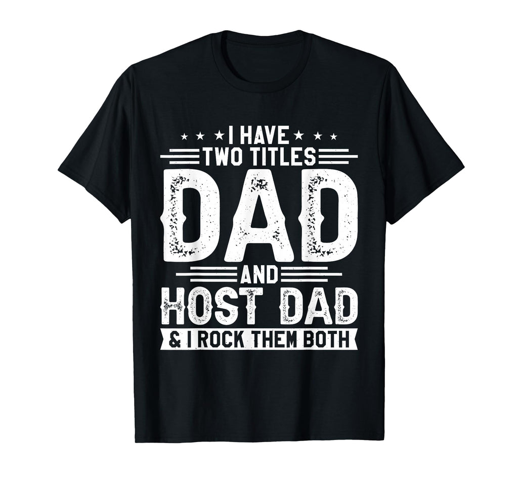 I Have Two Titles Dad And Host Dad T-Shirt - Streetwear Style for Adults - T-Shirt, Sweatshirt, Hoodie