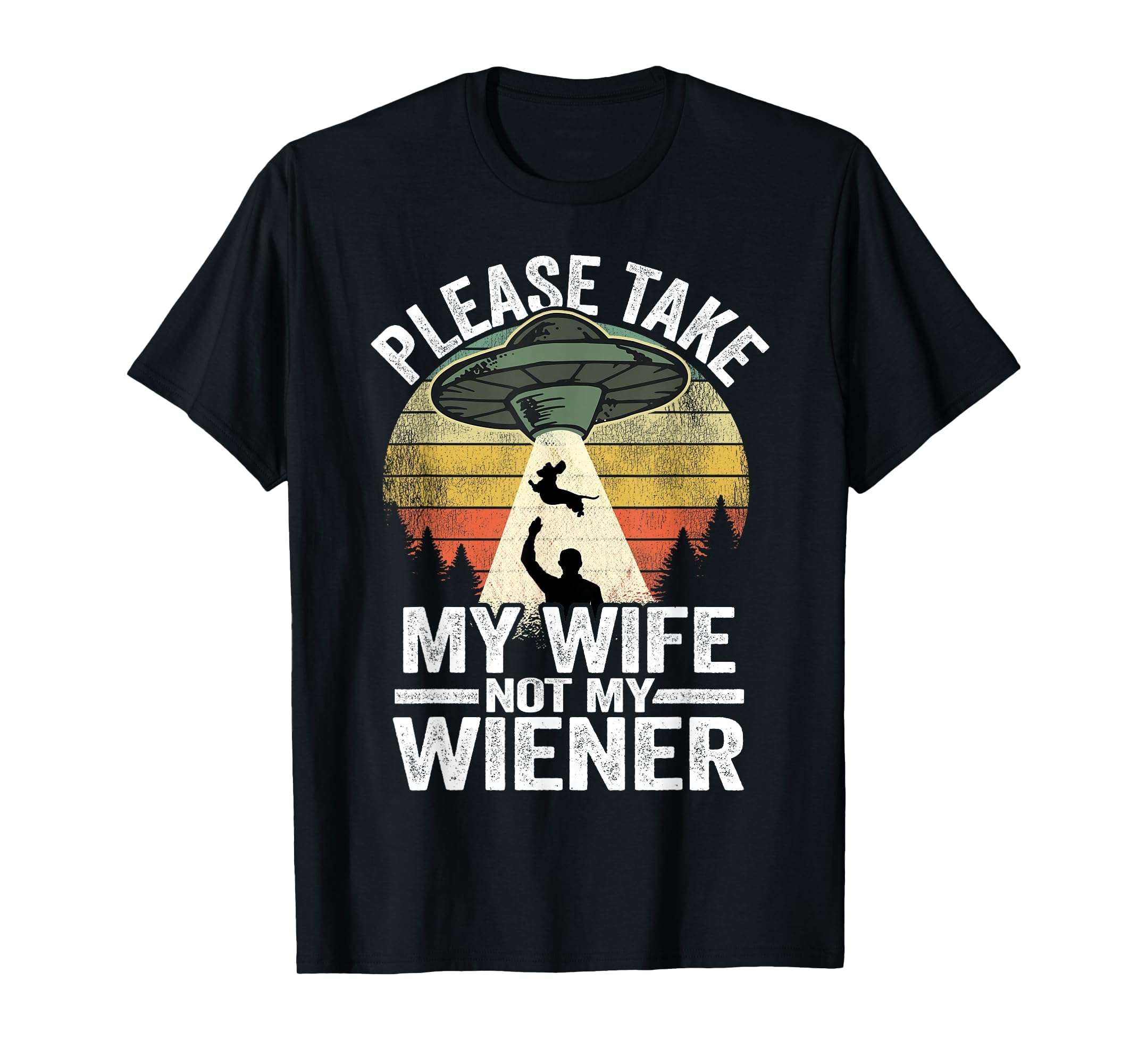 Please Take My Wife Not My Wiener T-Shirt - Fun Novelty Design Men Women - T-Shirt, Sweatshirt, Hoodie