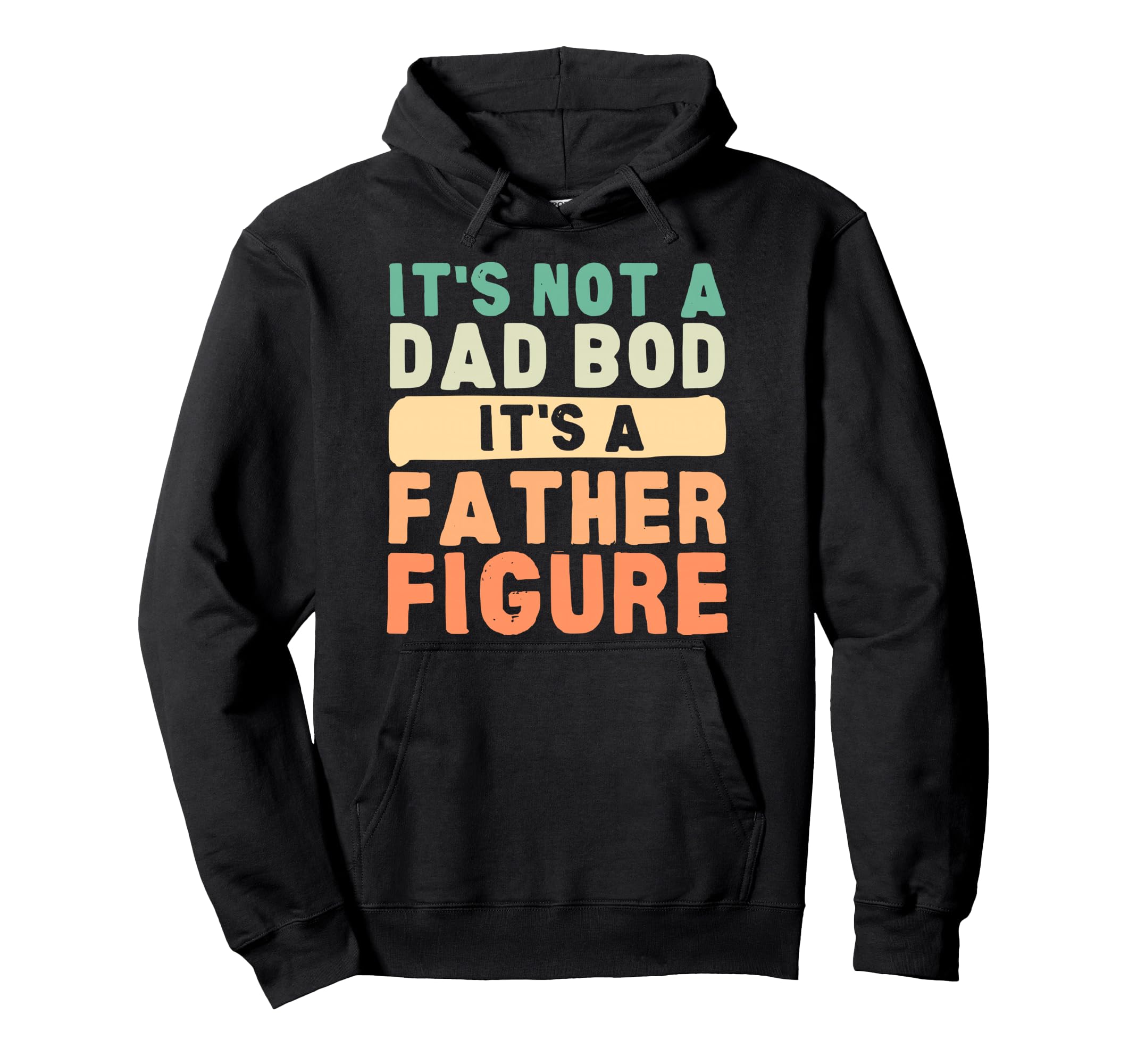 Its Not Dad Bod Its Father Figure Hoodie - Custom Art Print Men Women - T-Shirt, Sweatshirt, Hoodie