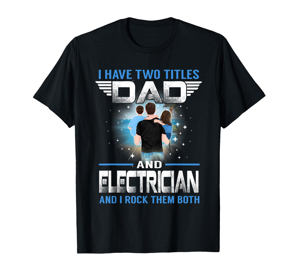 I Have Two Titles Dad And T-Shirt - Casual Everyday Wear Men Women - T-Shirt, Sweatshirt, Hoodie