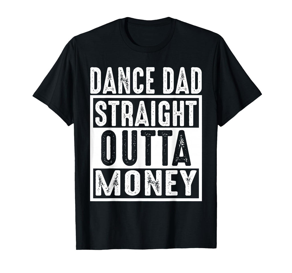 Dance Dad Straight Outta Money T-Shirt - Novelty Apparel for Adults - T-Shirt, Sweatshirt, Hoodie