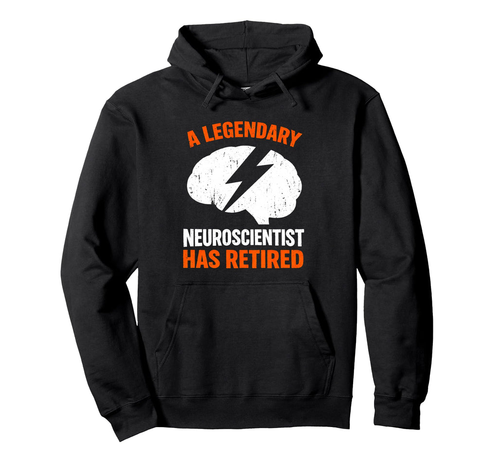 Legendary Neuroscientist Has Retired Hoodie - Casual Everyday Wear Unisex - T-Shirt, Sweatshirt, Hoodie