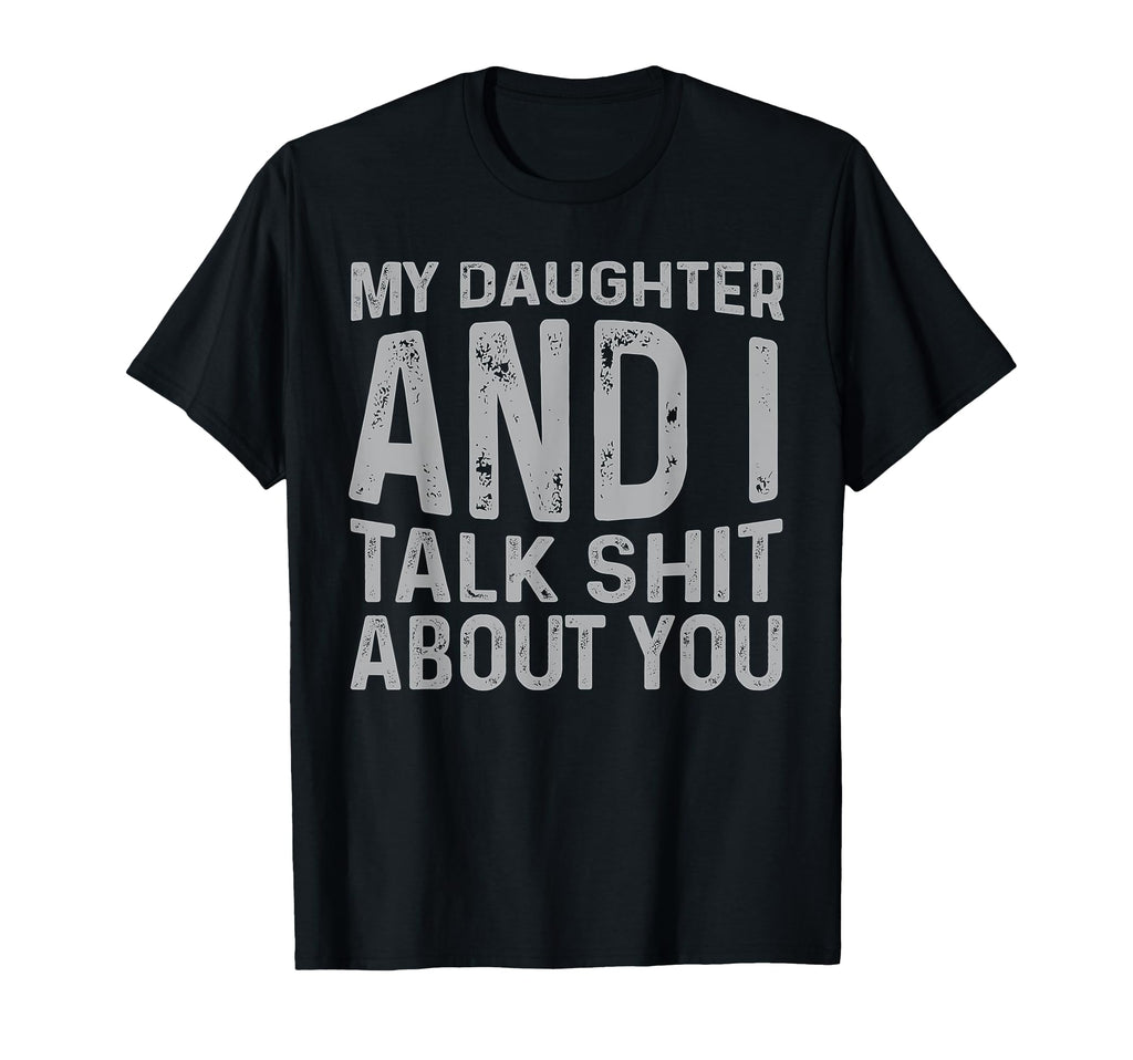 My Daughter And I Talk Shit About You T-Shirt - Unique Graphic Unisex - T-Shirt, Sweatshirt, Hoodie