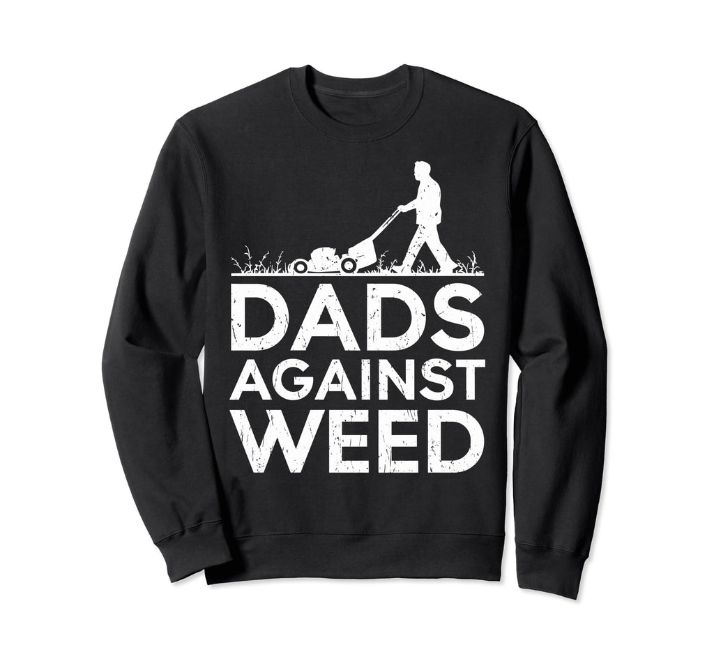 Dads Against Weed Funny Dad Sweatshirt - Fun Novelty Design Unisex - T-Shirt, Sweatshirt, Hoodie