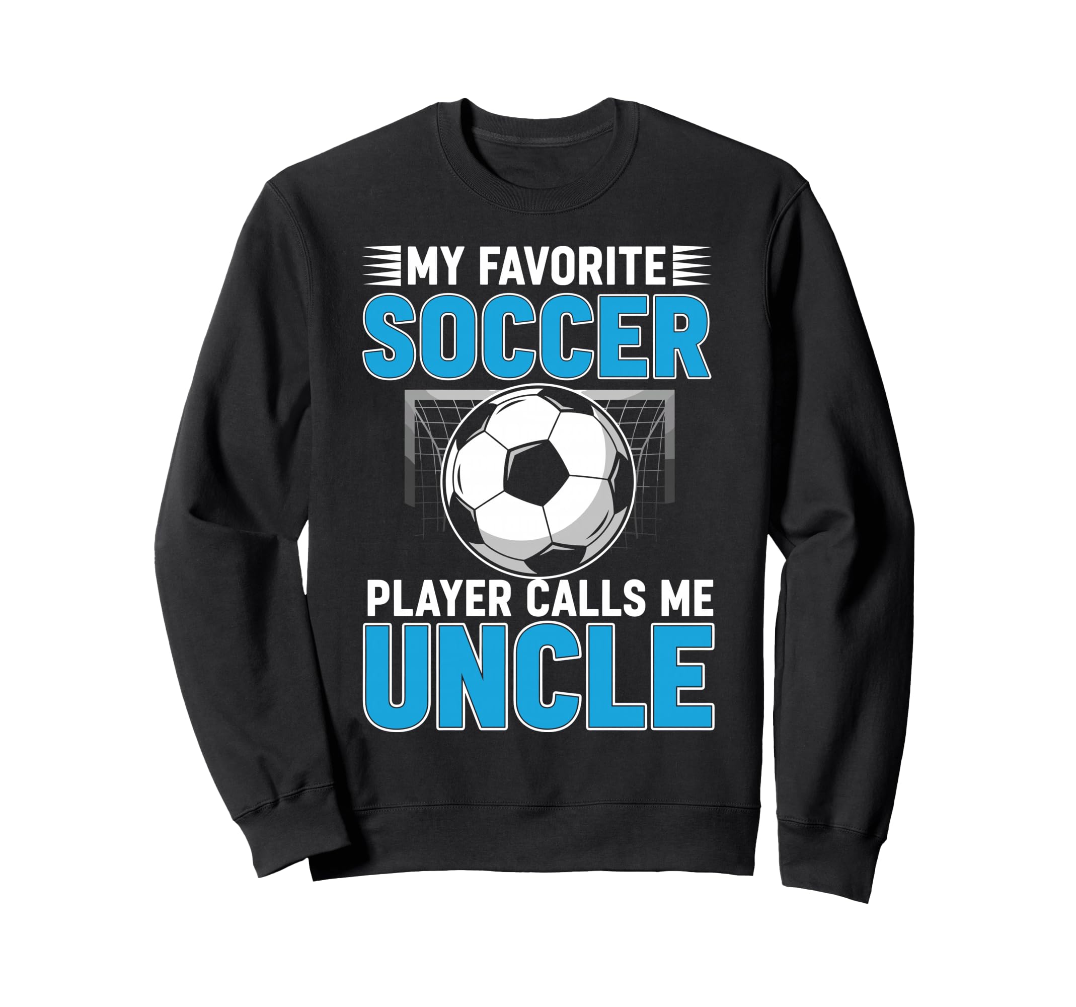My Favorite Soccer Player Calls Me Uncle Sweatshirt - Unique Graphic Unisex - T-Shirt, Sweatshirt, Hoodie
