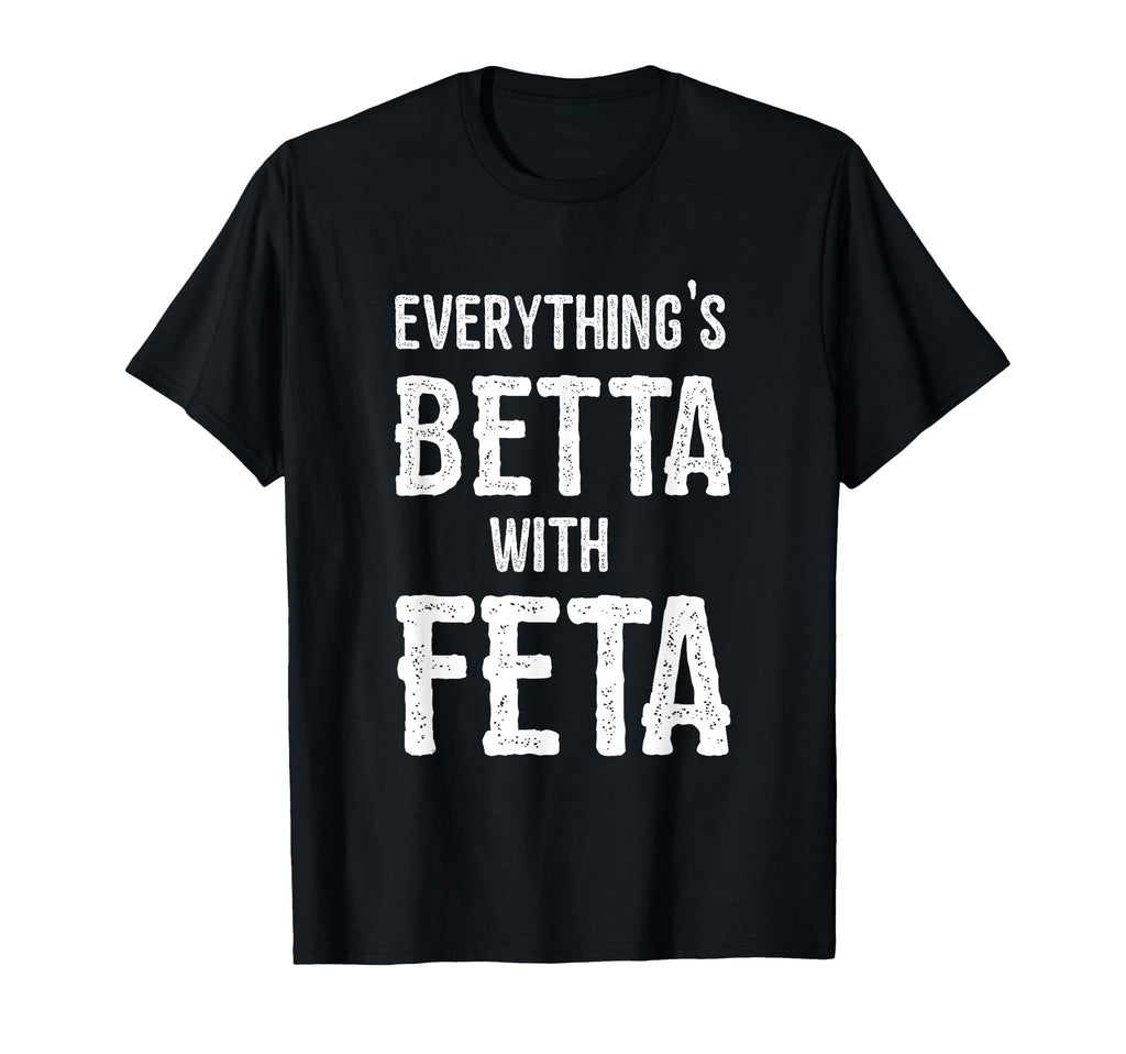 Greece Everythings Better Feta T-Shirt - Custom Art Print Unisex - T-Shirt, Sweatshirt, Hoodie