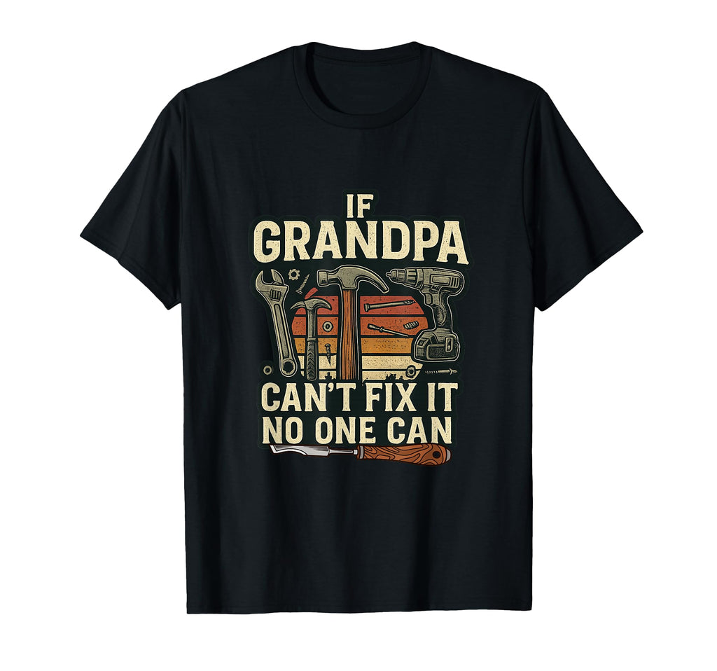 If Grandpa Cant Fix It No One Can Tool T-Shirt - Novelty Apparel Men Women - T-Shirt, Sweatshirt, Hoodie