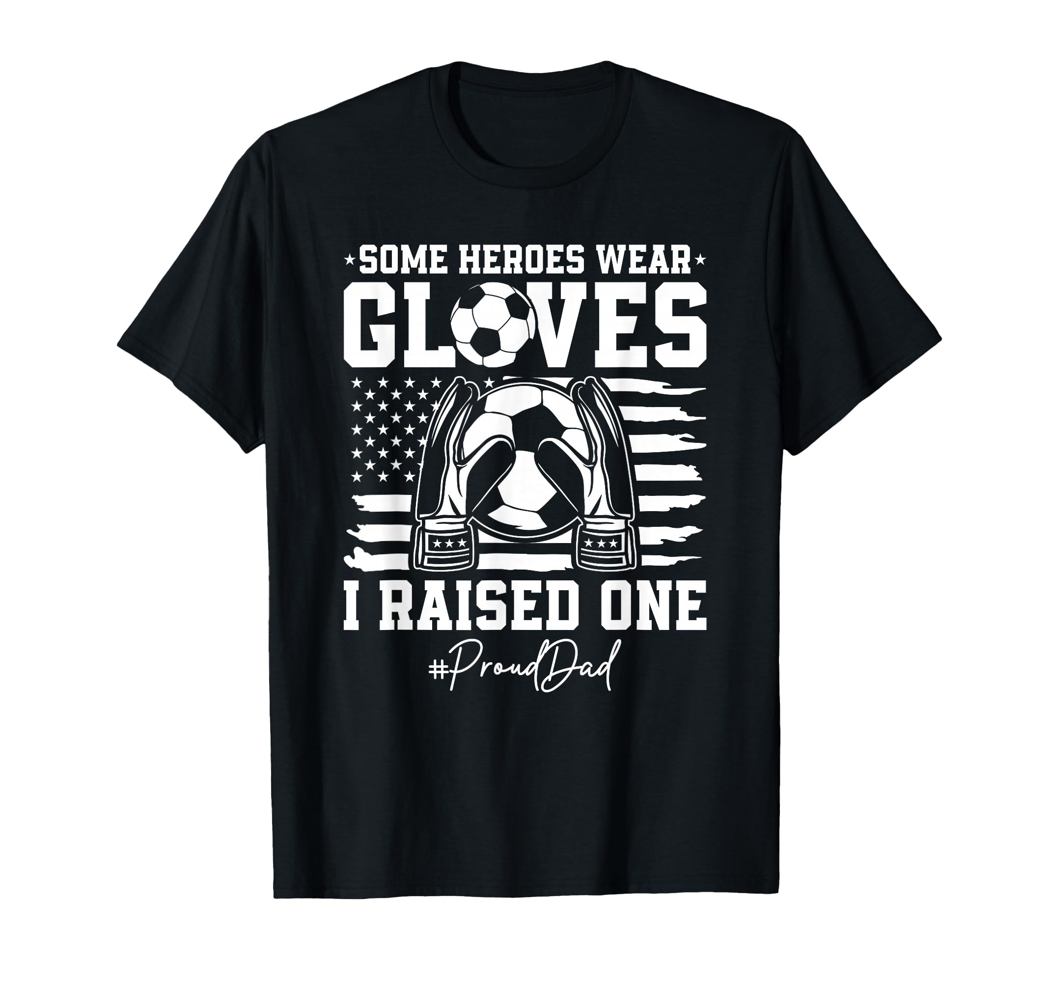 Some Heroes Wear Gloves I Raised Soccer T-Shirt - Custom Art Print Unisex - T-Shirt, Sweatshirt, Hoodie