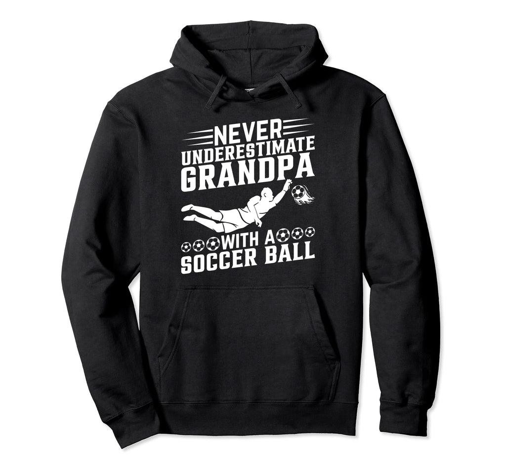 Never Underestimate Grandpa Soccer Ball Hoodie - Novelty Apparel Unisex - T-Shirt, Sweatshirt, Hoodie