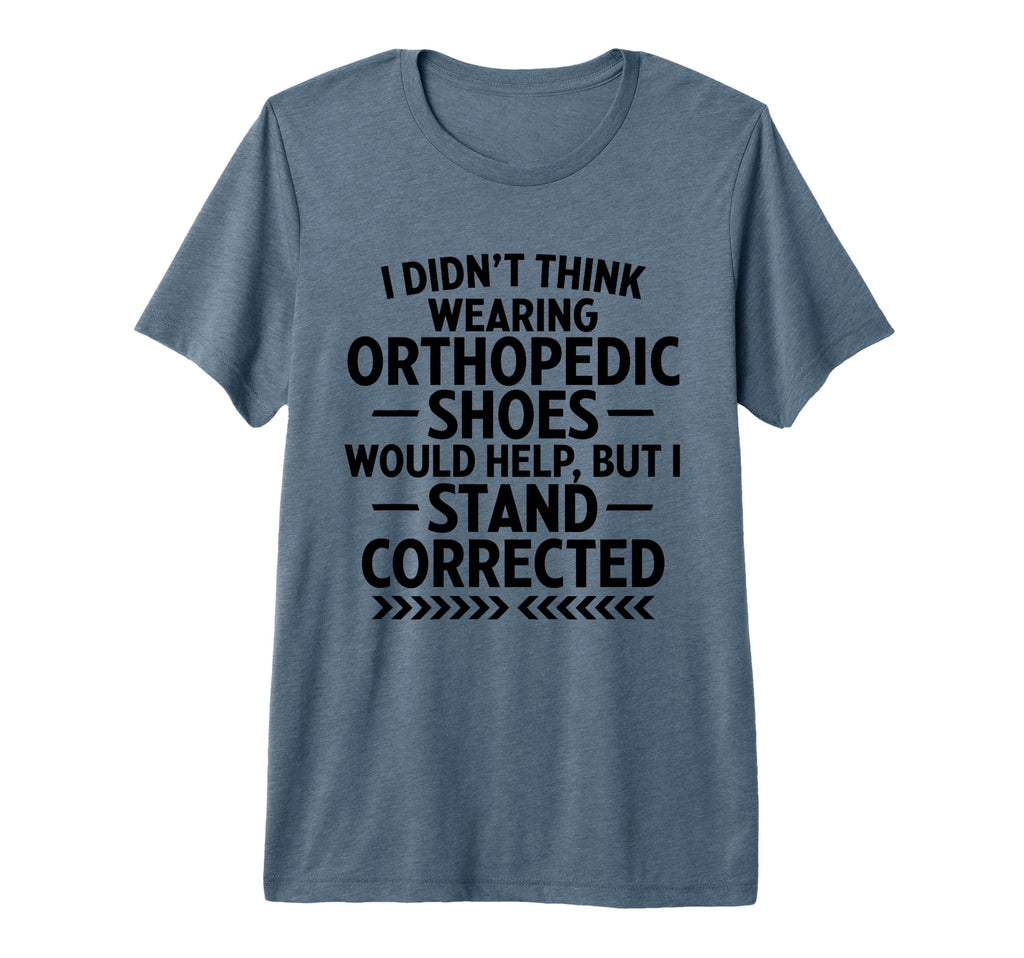 Funny Orthopedic Shoes Stand Corrected Dad T-Shirt - Unique Graphic Unisex - T-Shirt, Sweatshirt, Hoodie