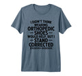 Funny Orthopedic Shoes Stand Corrected Dad T-Shirt - Unique Graphic Unisex - T-Shirt, Sweatshirt, Hoodie