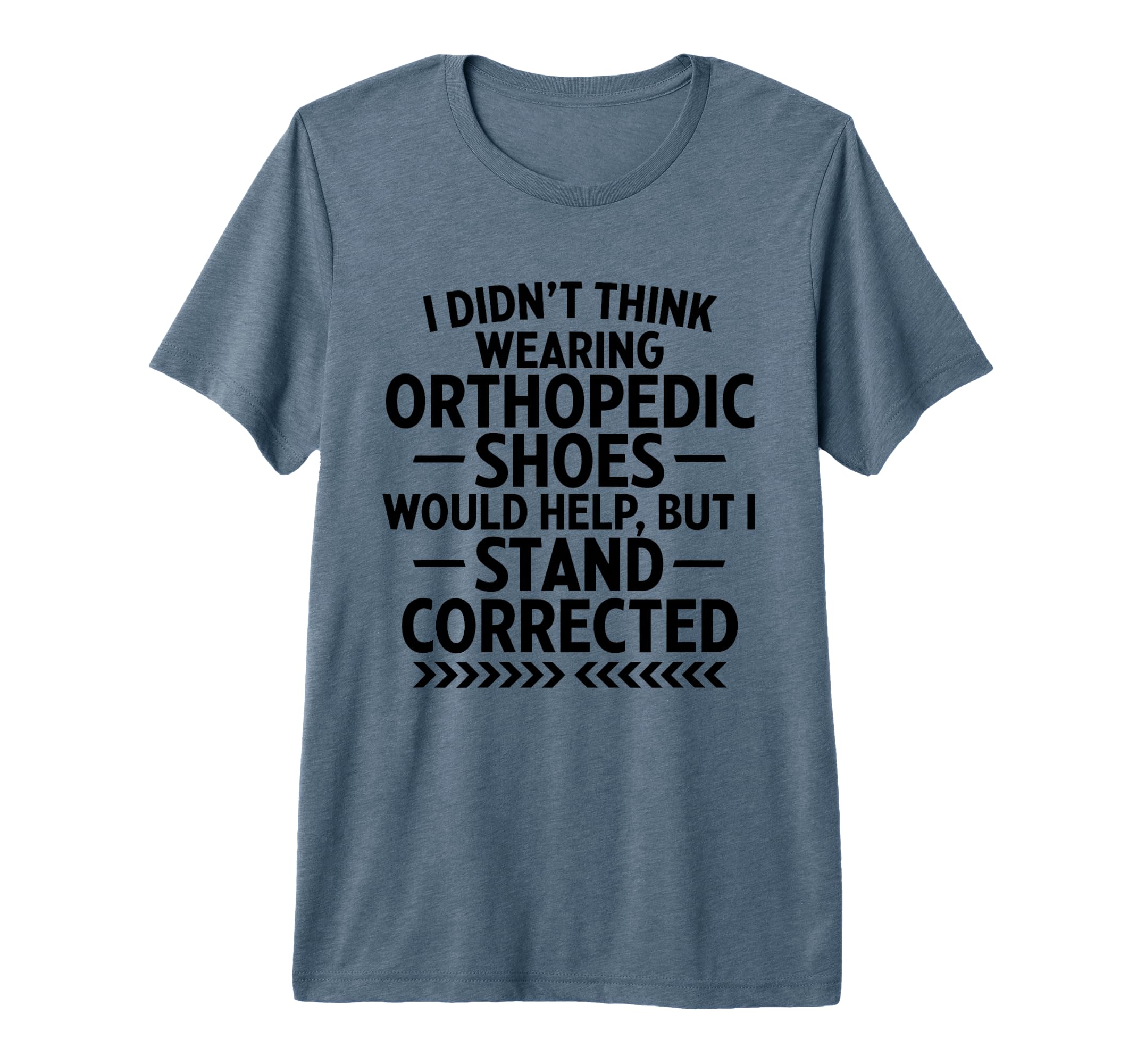 Funny Orthopedic Shoes Stand Corrected Dad T-Shirt - Unique Graphic Unisex - T-Shirt, Sweatshirt, Hoodie