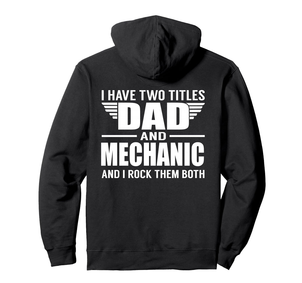 I Have Two Titles Dad And Mechanic Hoodie - Fun Novelty Design Men Women - T-Shirt, Sweatshirt, Hoodie