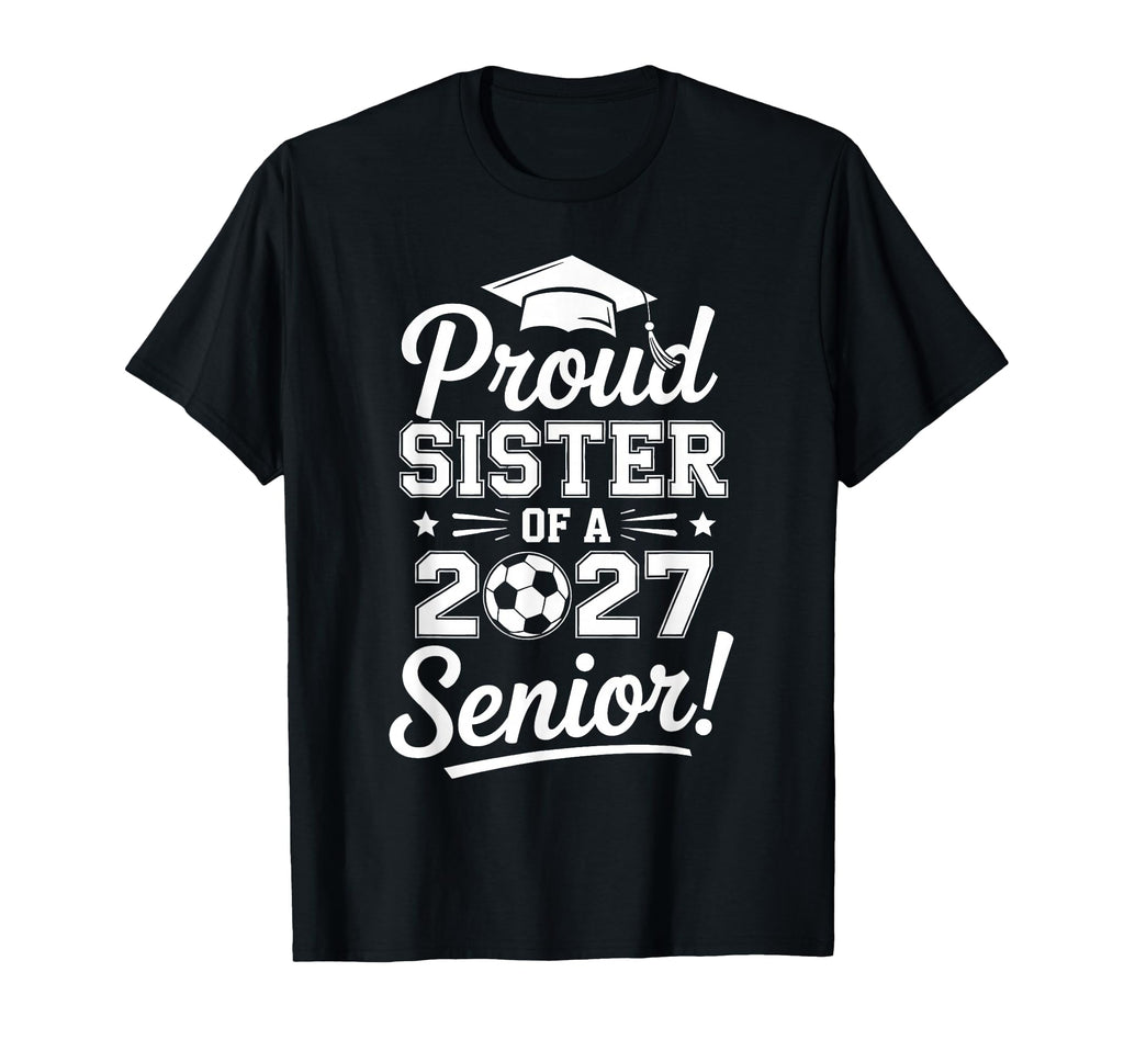 Proud Sister 2027 Senior Soccer T-Shirt - Custom Art Print for Adults - T-Shirt, Sweatshirt, Hoodie