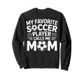 My Favorite Soccer Player Calls Me Sweatshirt - Aesthetic Graphic Unisex - T-Shirt, Sweatshirt, Hoodie