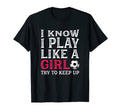 I Know I Play Like Try To Keep Up Soccer T-Shirt - Streetwear Style Unisex - T-Shirt, Sweatshirt, Hoodie