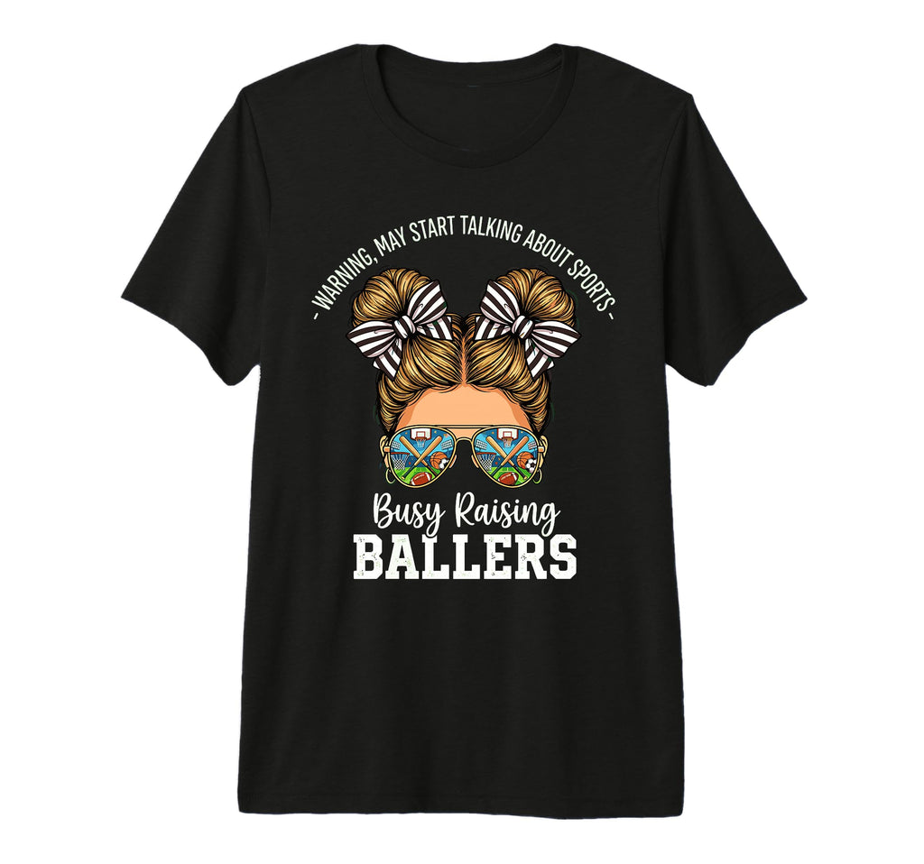 Busy Raising Ballers Warning May T-Shirt - Casual Everyday Wear for Adults - T-Shirt, Sweatshirt, Hoodie
