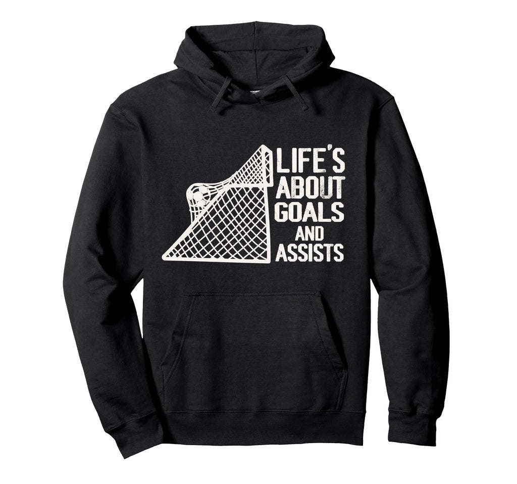 Life Is About Goals And Assists Hoodie - Casual Everyday Wear Unisex - T-Shirt, Sweatshirt, Hoodie