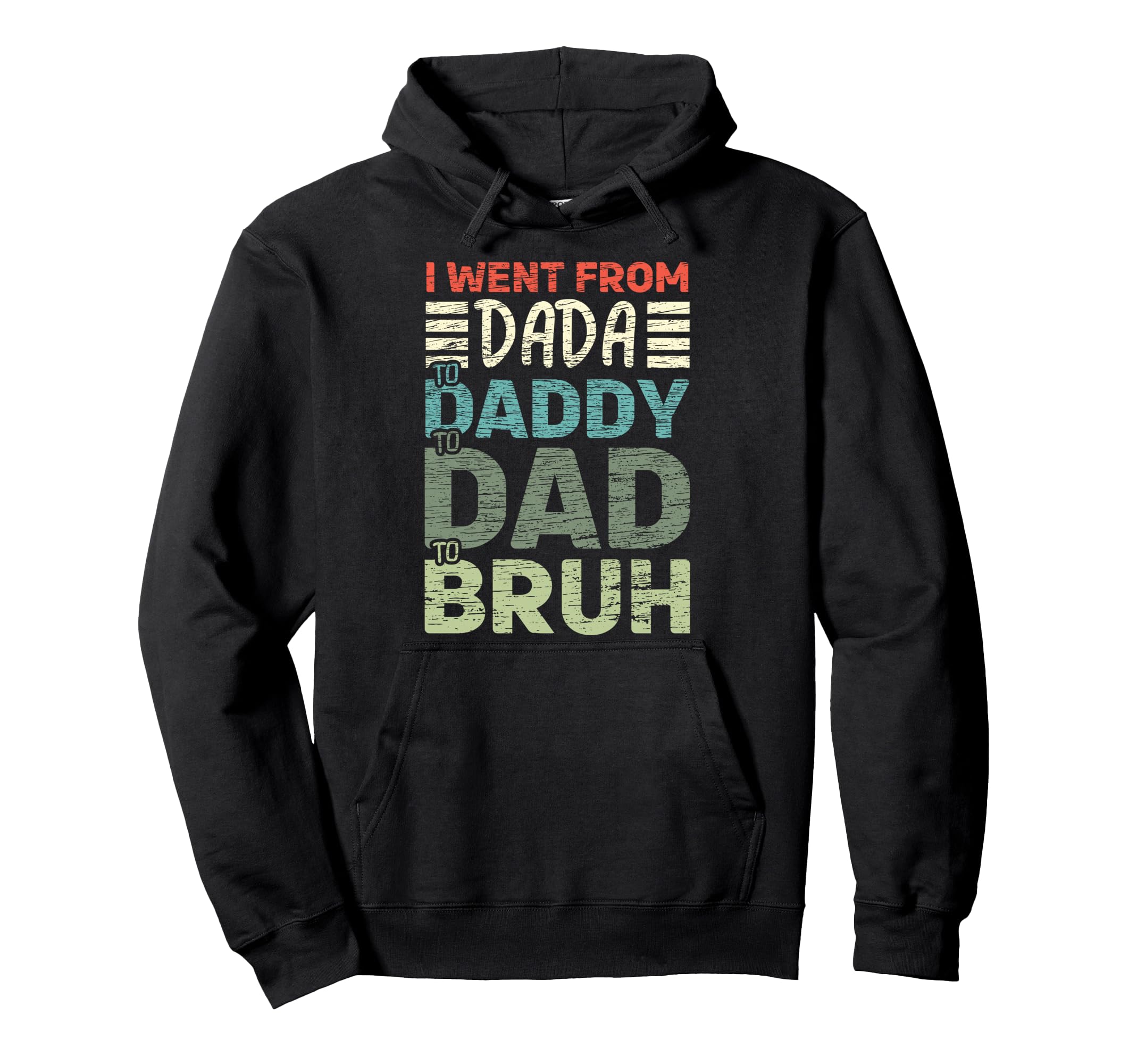 I Went From Dada To Daddy To Dad To Bruh Hoodie - Graphic Print Men Women - T-Shirt, Sweatshirt, Hoodie