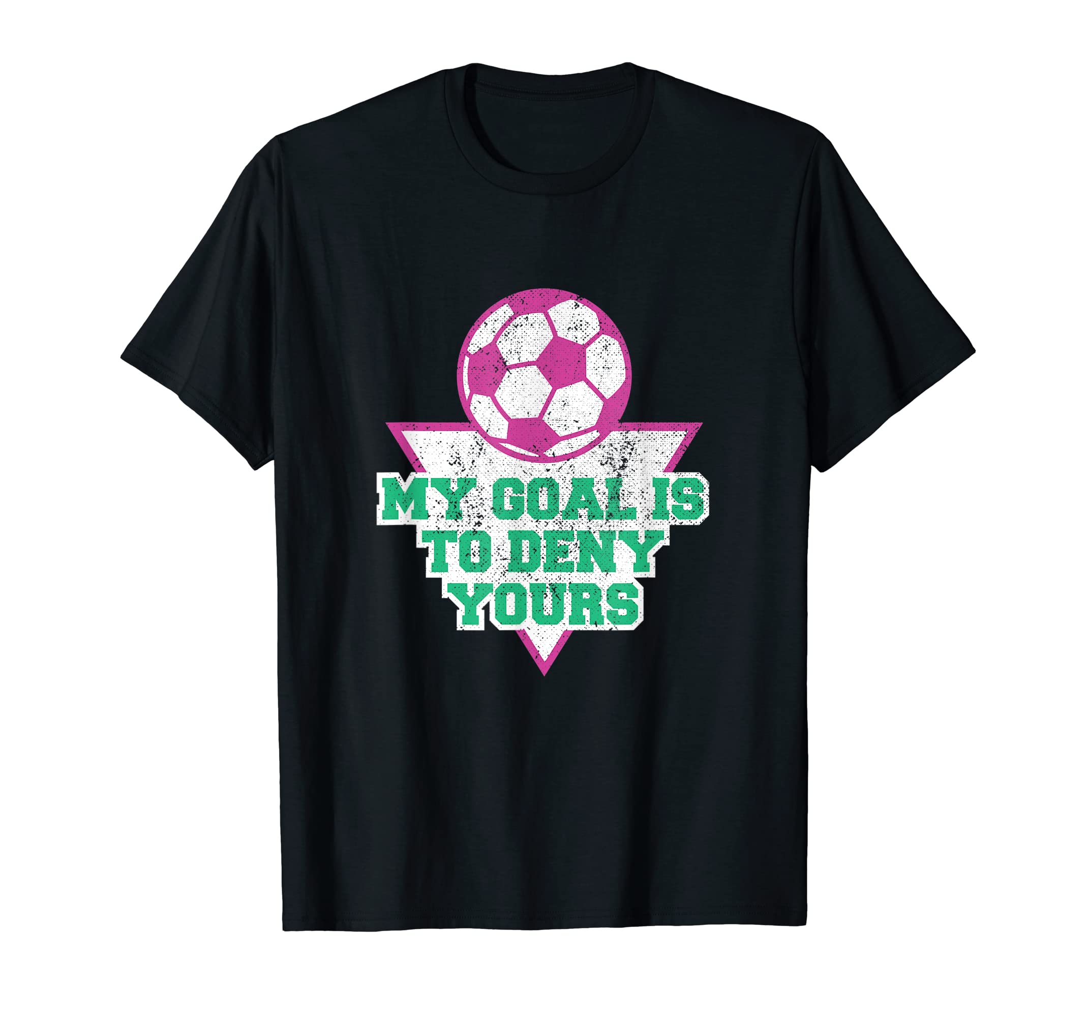 My Goal Is To Deny Yours Soccer Goalie T-Shirt - Novelty Apparel Unisex - T-Shirt, Sweatshirt, Hoodie
