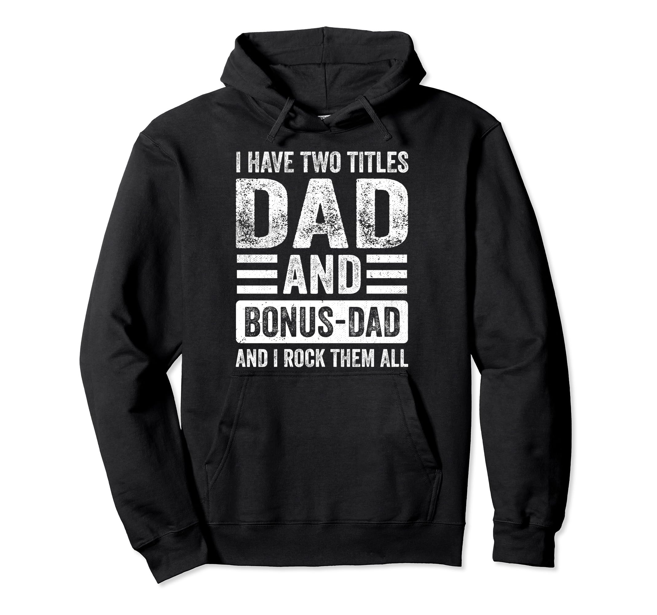 I Have Two Titles Dad And Bonus Dad Hoodie - Casual Everyday Wear Unisex - T-Shirt, Sweatshirt, Hoodie