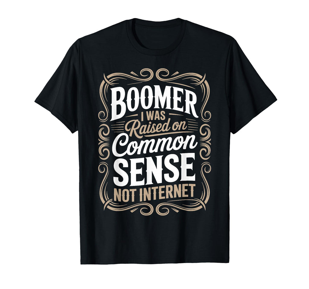 Raised Common Sense Boomer Boomer Funny T-Shirt - Unique Graphic Unisex - T-Shirt, Sweatshirt, Hoodie