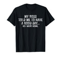 Funny My Boss Told Me To Have Good Day T-Shirt - Trendy Graphic Men Women - T-Shirt, Sweatshirt, Hoodie