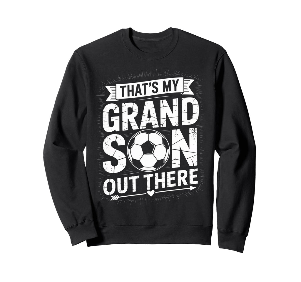 Thats My Grandson Out There Soccer Sweatshirt - Trendy Graphic Men Women - T-Shirt, Sweatshirt, Hoodie