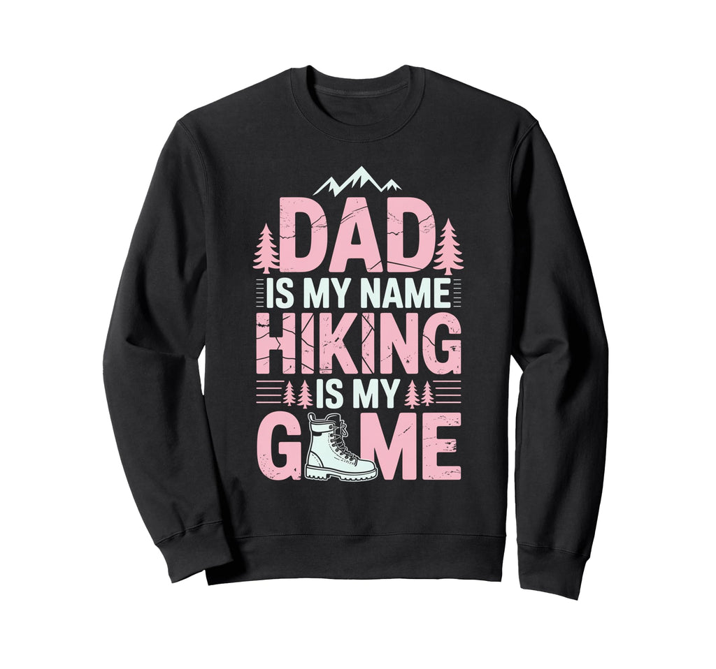 Funny Hiking Dad Is My Name Sweatshirt - Streetwear Style for Adults - T-Shirt, Sweatshirt, Hoodie